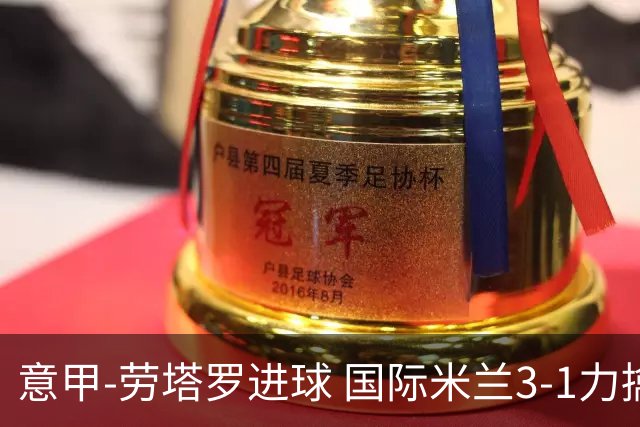 意甲-劳塔罗进球 国际米兰3-1力擒罗马登上榜首